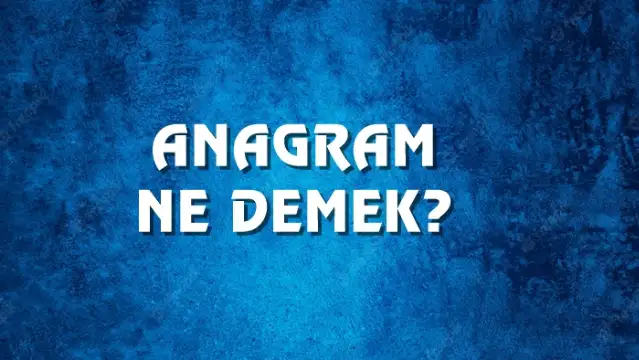 Anagram Ne Demek, Ne Anlama Gelir? Anagram Kelimesi TDK Sözlük Anlamı Nedir?
