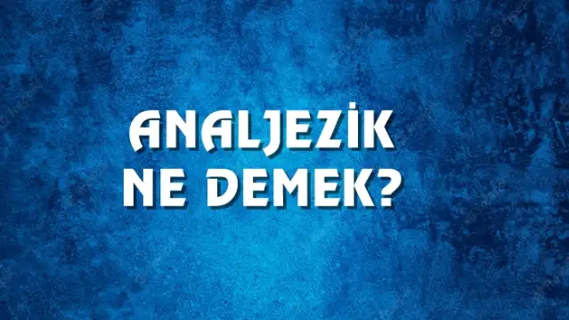 Analjezik Ne Demek, Ne Anlama Gelir? Analjezik Kelimesi TDK Sözlük Anlamı Nedir?