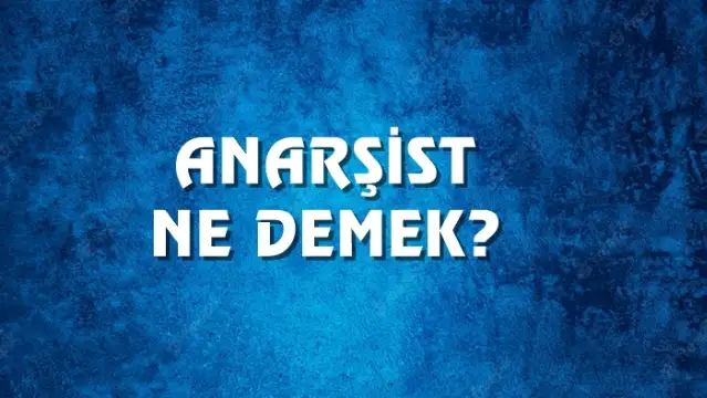 Anarşist Ne Demek, Ne Anlama Gelir? Anarşist Kelimesi TDK Sözlük Anlamı Nedir?