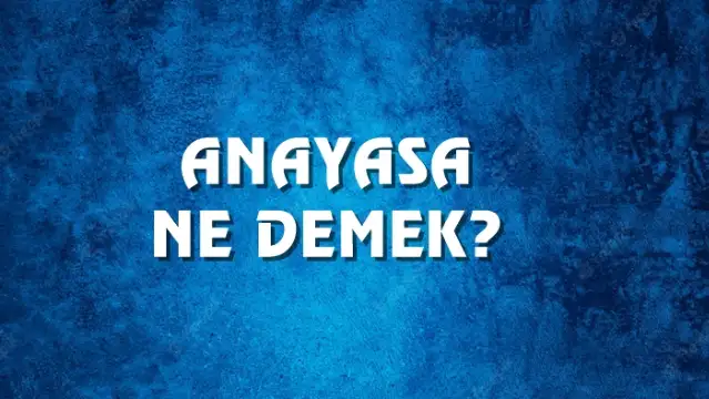 Anayasa Ne Demek, Ne Anlama Gelir? Anayasa Kelimesi TDK Sözlük Anlamı Nedir?