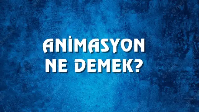 Animasyon Ne Demek, Ne Anlama Gelir? Animasyon Kelimesi TDK Sözlük Anlamı Nedir?