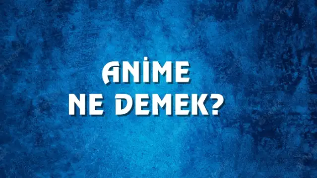 Anime Ne Demek, Ne Anlama Gelir? Anime Kelimesi TDK Sözlük Anlamı Nedir?
