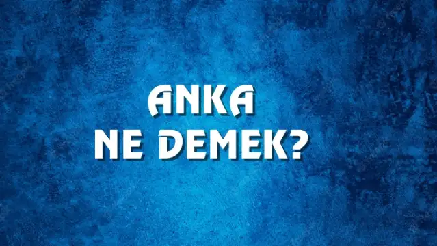Anka Ne Demek, Ne Anlama Gelir? Anka Kelimesi TDK Sözlük Anlamı Nedir?