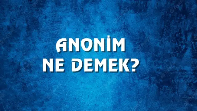Anonim Ne Demek, Ne Anlama Gelir? Anonim Kelimesi TDK Sözlük Anlamı Nedir?