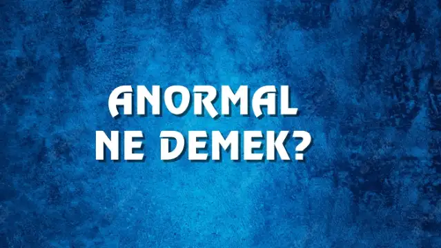 Anormal Ne Demek, Ne Anlama Gelir? Anormal Kelimesi TDK Sözlük Anlamı Nedir?