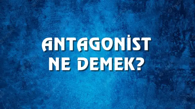 Antagonist Ne Demek, Ne Anlama Gelir? Antagonist Kelimesi TDK Sözlük Anlamı Nedir?