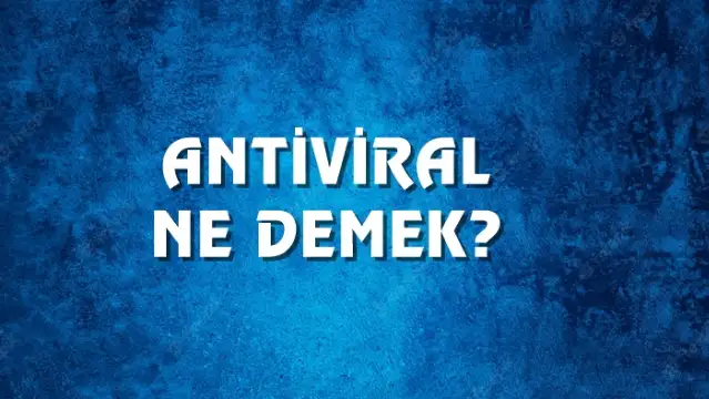 Antiviral Ne Demek, Ne Anlama Gelir? Antiviral Kelimesi TDK Sözlük Anlamı Nedir?