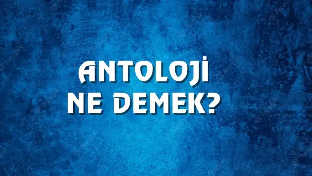 Antoloji Ne Demek, Ne Anlama Gelir? Antoloji Kelimesi TDK Sözlük Anlamı Nedir?