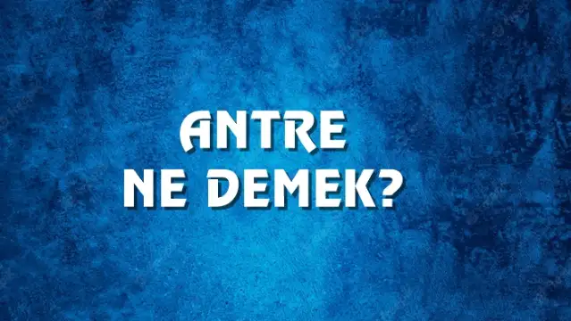 Antre Ne Demek, Ne Anlama Gelir? Antre Kelimesi TDK Sözlük Anlamı Nedir?