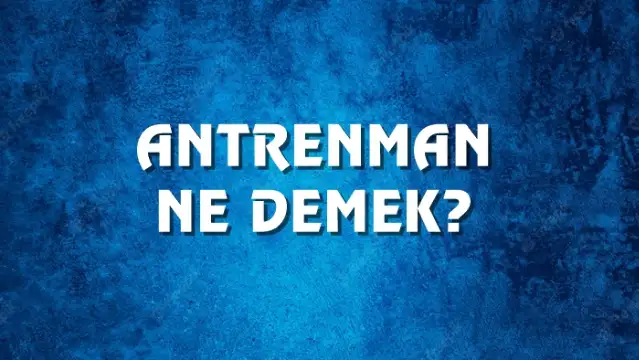 Antrenman Ne Demek, Ne Anlama Gelir? Antrenman Kelimesi TDK Sözlük Anlamı Nedir?