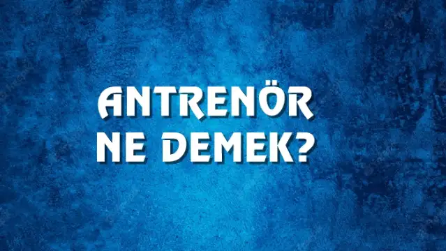 Antrenör Ne Demek, Ne Anlama Gelir? Antrenör Kelimesi TDK Sözlük Anlamı Nedir?