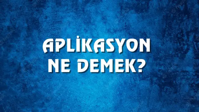 Aplikasyon Ne Demek, Ne Anlama Gelir? Aplikasyon Kelimesi TDK Sözlük Anlamı Nedir?