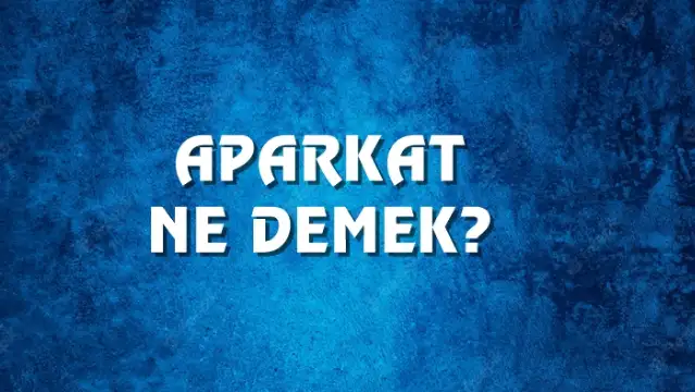 Aparkat Ne Demek, Ne Anlama Gelir? Aparkat Kelimesi TDK Sözlük Anlamı Nedir?
