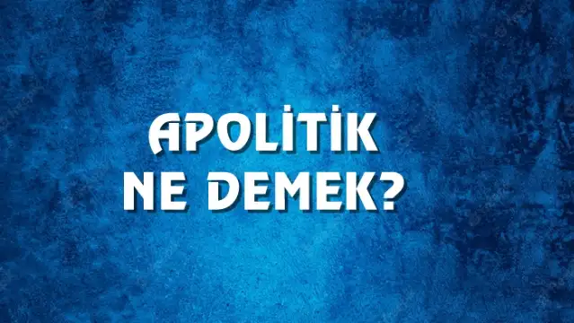 Apolitik Ne Demek, Ne Anlama Gelir? Apolitik Kelimesi TDK Sözlük Anlamı Nedir?