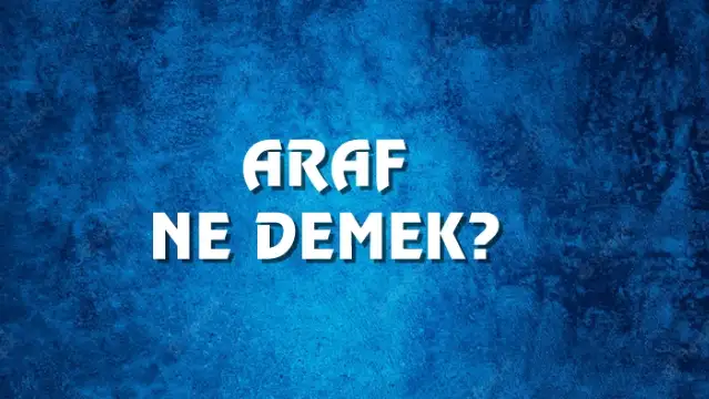 Araf Ne Demek, Ne Anlama Gelir? Araf Kelimesi TDK Sözlük Anlamı Nedir?