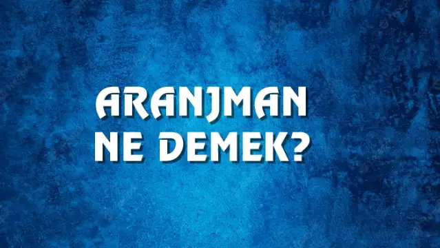 Aranjman Ne Demek, Ne Anlama Gelir? Aranjman Kelimesi TDK Sözlük Anlamı Nedir?