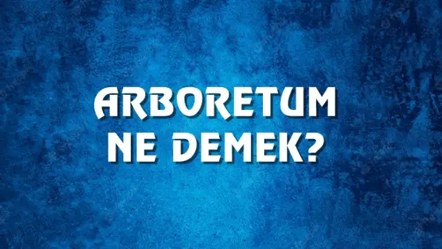 Arboretum Ne Demek, Ne Anlama Gelir? Arboretum Kelimesi TDK Sözlük Anlamı Nedir?
