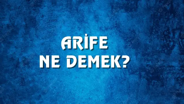 Arife Ne Demek, Ne Anlama Gelir? Arife Kelimesi TDK Sözlük Anlamı Nedir?
