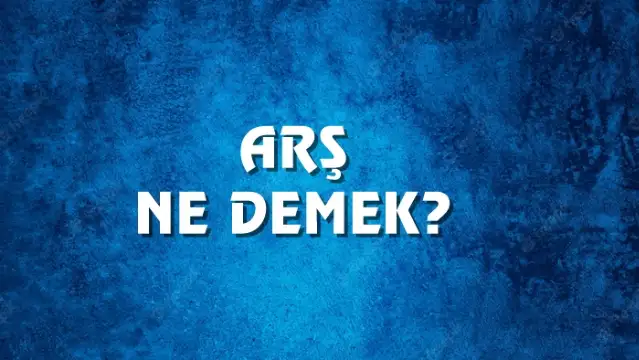 Arş Ne Demek, Ne Anlama Gelir? Arş Kelimesi TDK Sözlük Anlamı Nedir?