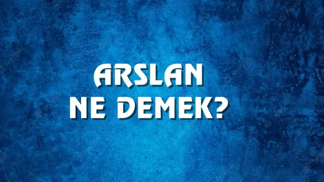 Arslan Ne Demek, Ne Anlama Gelir? Arslan Kelimesi TDK Sözlük Anlamı Nedir?