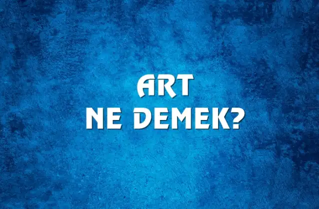 Art Ne Demek, Ne Anlama Gelir? Art Kelimesi TDK Sözlük Anlamı Nedir?