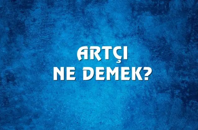 Artçı Ne Demek, Ne Anlama Gelir? Artçı Kelimesi TDK Sözlük Anlamı Nedir?