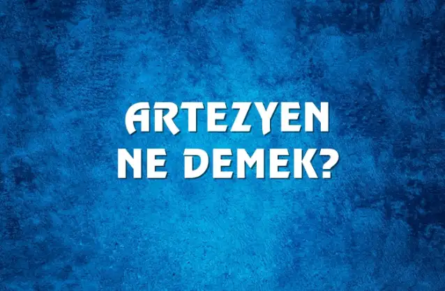 Artezyen Ne Demek, Ne Anlama Gelir? Artezyen Kelimesi TDK Sözlük Anlamı Nedir?
