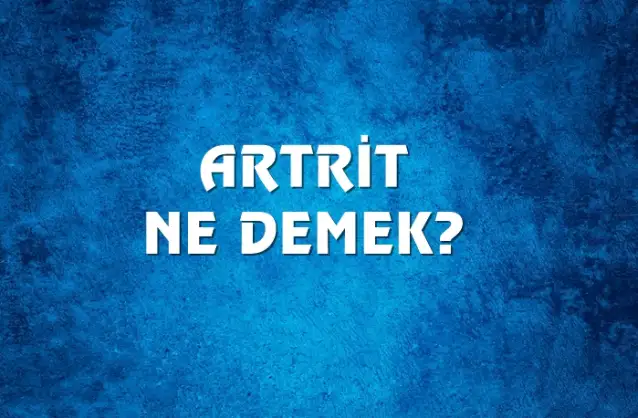Artrit Ne Demek, Ne Anlama Gelir? Artrit Kelimesi TDK Sözlük Anlamı Nedir?