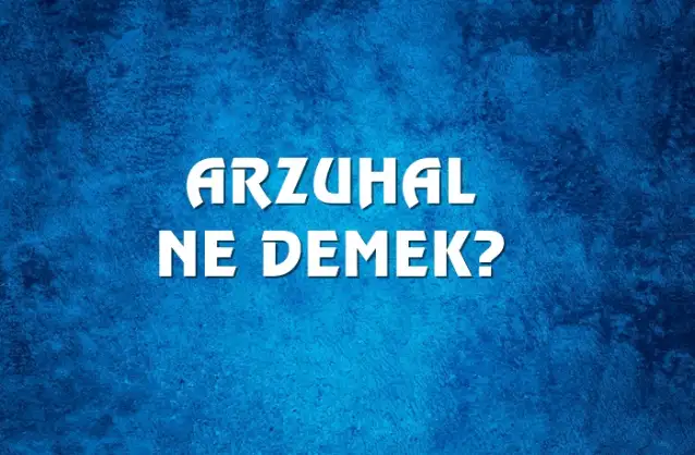 Arzuhal Ne Demek, Ne Anlama Gelir? Arzuhal Kelimesi TDK Sözlük Anlamı Nedir?