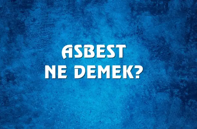 Asbest Ne Demek, Ne Anlama Gelir? Asbest Kelimesi TDK Sözlük Anlamı Nedir?