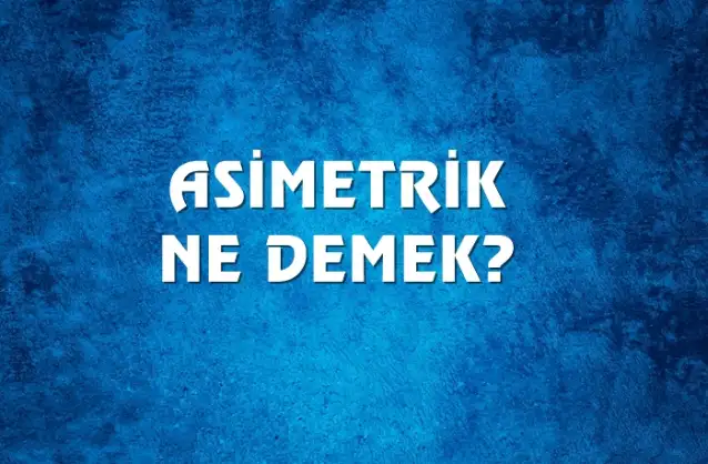 Asimetrik Ne Demek, Ne Anlama Gelir? Asimetrik Kelimesi TDK Sözlük Anlamı Nedir?