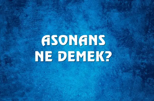 Asonans Ne Demek, Ne Anlama Gelir? Asonans Kelimesi TDK Sözlük Anlamı Nedir?