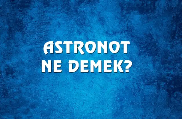 Astronot Ne Demek, Ne Anlama Gelir? Astronot Kelimesi TDK Sözlük Anlamı Nedir?