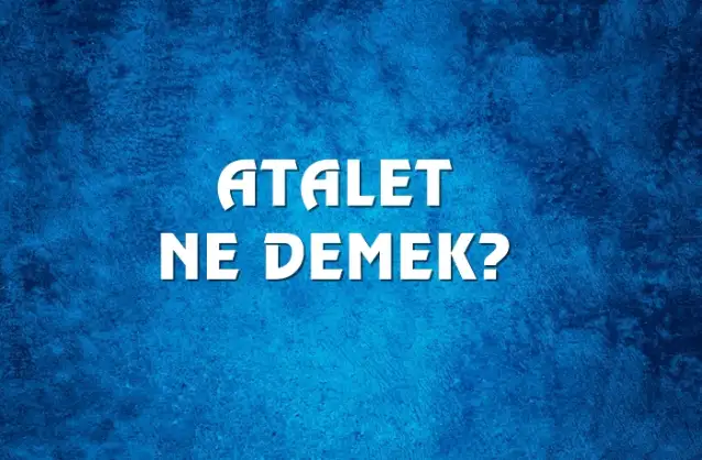 Atalet Ne Demek, Ne Anlama Gelir? Atalet Kelimesi TDK Sözlük Anlamı Nedir?