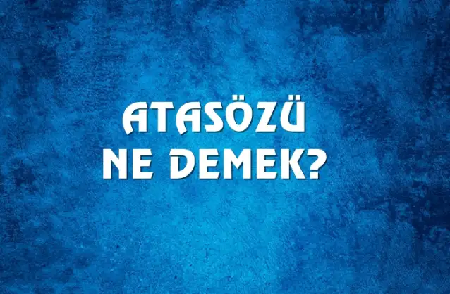 Atasözü Ne Demek, Ne Anlama Gelir? Atasözü Kelimesi TDK Sözlük Anlamı Nedir?