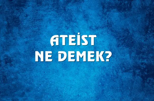 Ateist Ne Demek, Ne Anlama Gelir? Ateist Kelimesi TDK Sözlük Anlamı Nedir?
