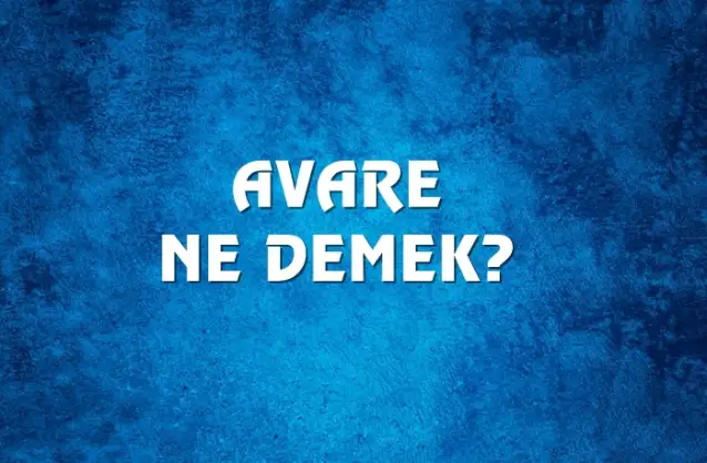 Avare Ne Demek, Ne Anlama Gelir? Avare Kelimesi TDK Sözlük Anlamı Nedir?