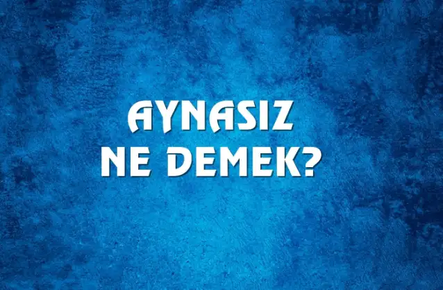 Aynasız Ne Demek, Ne Anlama Gelir? Aynasız Kelimesi TDK Sözlük Anlamı Nedir?