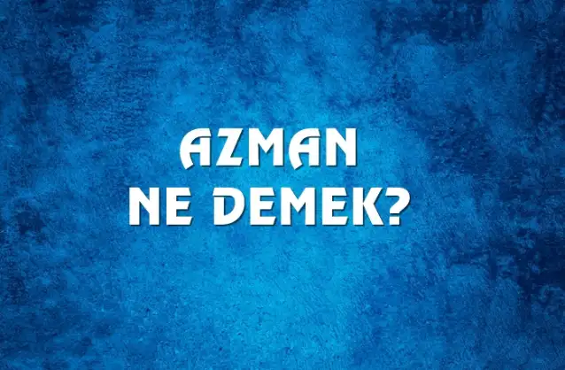 Azman Ne Demek, Ne Anlama Gelir? Azman Kelimesi TDK Sözlük Anlamı Nedir?