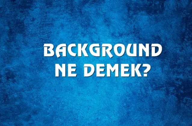 Background Ne Demek, Ne Anlama Gelir? Background Kelimesi TDK Sözlük Anlamı Nedir?