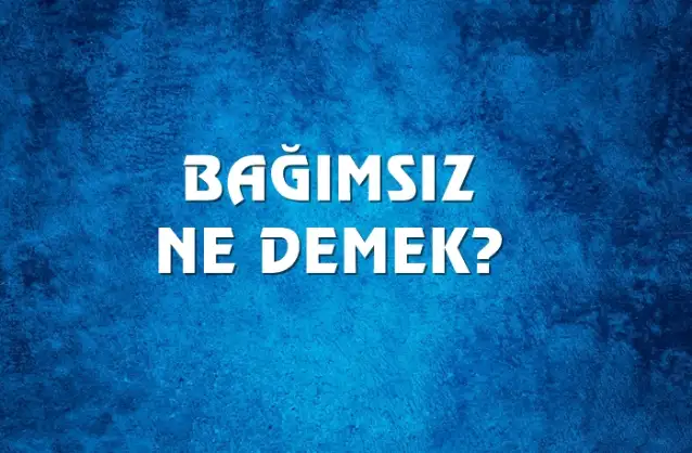 Bağımsız Ne Demek, Ne Anlama Gelir? Bağımsız Kelimesi TDK Sözlük Anlamı Nedir?