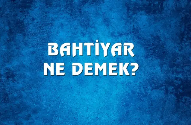 Bahtiyar Ne Demek, Ne Anlama Gelir? Bahtiyar Kelimesi TDK Sözlük Anlamı Nedir?