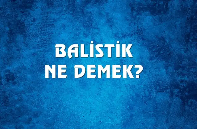 Balistik Ne Demek, Ne Anlama Gelir? Balistik Kelimesi TDK Sözlük Anlamı Nedir?