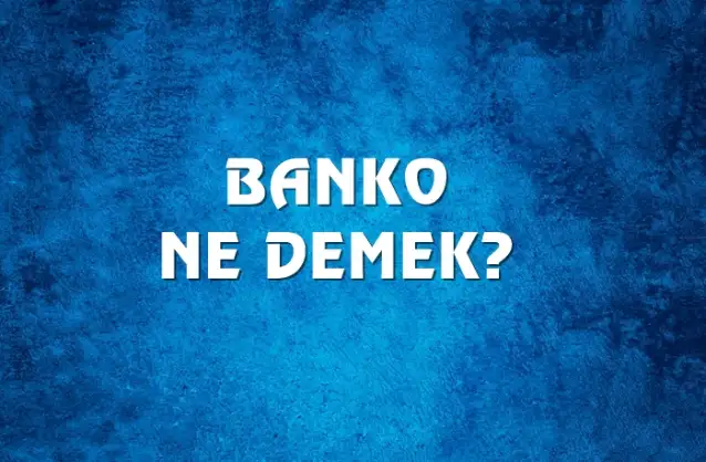 Banko Ne Demek, Ne Anlama Gelir? Banko Kelimesi TDK Sözlük Anlamı Nedir?