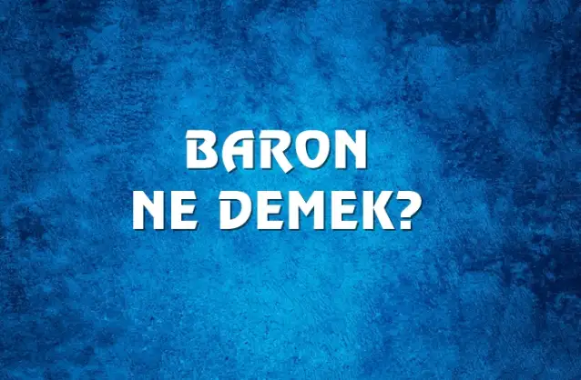 Baron Ne Demek, Ne Anlama Gelir? Baron Kelimesi TDK Sözlük Anlamı Nedir?