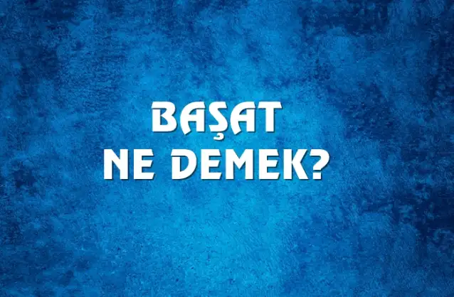 Başat Ne Demek, Ne Anlama Gelir? Başat Kelimesi TDK Sözlük Anlamı Nedir?