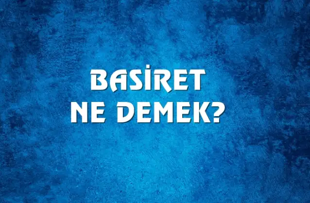 Basiret Ne Demek, Ne Anlama Gelir? Basiret Kelimesi TDK Sözlük Anlamı Nedir?