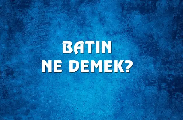 Batın Ne Demek, Ne Anlama Gelir? Batın Kelimesi TDK Sözlük Anlamı Nedir?