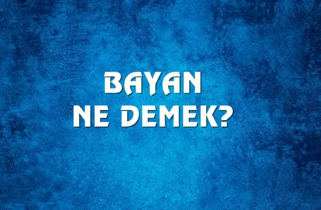 Bayan Ne Demek, Ne Anlama Gelir? Bayan Kelimesi TDK Sözlük Anlamı Nedir?