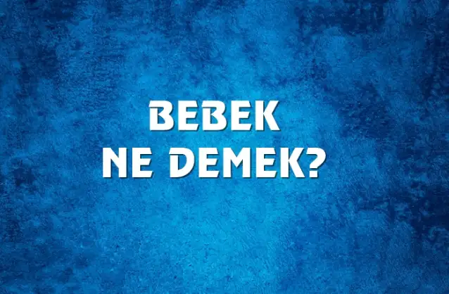 Bebek Ne Demek, Ne Anlama Gelir? Bebek Kelimesi TDK Sözlük Anlamı Nedir?